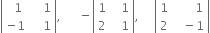 open vertical bar table row cell space space 1 end cell cell space space space space 1 end cell row cell negative 1 end cell cell space space space space 1 end cell end table close vertical bar comma space space space space space space minus open vertical bar table row 1 cell space space space 1 end cell row 2 cell space space space 1 end cell end table close vertical bar comma space space space space space open vertical bar table row 1 cell space space space space space space space 1 end cell row 2 cell space space space minus 1 end cell end table close vertical bar
