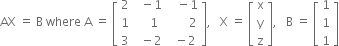 AX space equals space straight B space where space straight A space equals space open square brackets table row 2 cell space space minus 1 end cell cell space space space minus 1 end cell row 1 cell space space space space 1 end cell cell space space space space space space space 2 end cell row 3 cell space space minus 2 end cell cell space space minus 2 end cell end table close square brackets comma space space space straight X space equals space open square brackets table row straight x row straight y row straight z end table close square brackets comma space space space straight B space equals space open square brackets table row 1 row 1 row 1 end table close square brackets