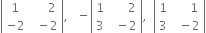 open vertical bar table row 1 cell space space space space space 2 end cell row cell negative 2 end cell cell space space minus 2 end cell end table close vertical bar comma space space space minus open vertical bar table row 1 cell space space space space space space 2 end cell row 3 cell space space minus 2 end cell end table close vertical bar comma space space open vertical bar table row 1 cell space space space space space 1 end cell row 3 cell space space minus 2 end cell end table close vertical bar