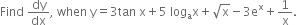 Find space dy over dx comma space when space straight y equals 3 tan space straight x plus 5 space log subscript straight a straight x plus square root of straight x minus 3 straight e to the power of straight x plus 1 over straight x.