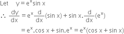 Let space space space space space straight y equals straight e to the power of straight x sin space straight x
therefore space dy over dx equals straight e to the power of straight x straight d over dx left parenthesis sin space straight x right parenthesis plus sin space straight x. straight d over dx left parenthesis straight e to the power of straight x right parenthesis
space space space space space space space space space space space space space equals straight e to the power of straight x. cos space straight x plus sin. straight e to the power of straight x equals straight e to the power of straight x left parenthesis cos space straight x plus sin space straight x right parenthesis