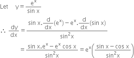 Let space space space space space straight y equals fraction numerator straight e to the power of straight x over denominator sin space straight x end fraction
therefore space dy over dx equals fraction numerator sin space straight x. begin display style straight d over dx end style left parenthesis straight e to the power of straight x right parenthesis minus straight e to the power of straight x. begin display style straight d over dx end style left parenthesis sin space straight x right parenthesis over denominator sin squared straight x end fraction
space space space space space space space space space space space space space equals fraction numerator sin space straight x. straight e to the power of straight x minus straight e to the power of straight x space cos space straight x over denominator sin squared straight x end fraction equals straight e to the power of straight x open parentheses fraction numerator sin space straight x minus cos space straight x over denominator sin squared straight x end fraction close parentheses