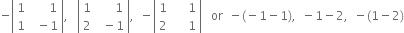 negative open vertical bar table row 1 cell space space space space space space 1 end cell row 1 cell space space minus 1 end cell end table close vertical bar comma space space space open vertical bar table row 1 cell space space space space space space 1 end cell row 2 cell space space minus 1 end cell end table close vertical bar comma space space minus open vertical bar table row 1 cell space space space space space 1 end cell row 2 cell space space space space space 1 end cell end table close vertical bar space space space or space space minus left parenthesis negative 1 minus 1 right parenthesis comma space space minus 1 minus 2 comma space space minus left parenthesis 1 minus 2 right parenthesis
