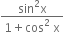 fraction numerator sin squared straight x over denominator 1 plus cos squared space straight x end fraction