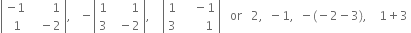 open vertical bar table row cell negative 1 end cell cell space space space space space space space 1 end cell row cell space 1 end cell cell space space space minus 2 end cell end table close vertical bar comma space space space minus open vertical bar table row 1 cell space space space space space space 1 end cell row 3 cell space space minus 2 end cell end table close vertical bar comma space space space space open vertical bar table row 1 cell space space space space minus 1 end cell row 3 cell space space space space space space space 1 end cell end table close vertical bar space space space or space space space 2 comma space space minus 1 comma space space minus left parenthesis negative 2 minus 3 right parenthesis comma space space space space 1 plus 3 space