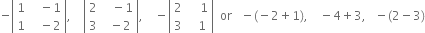 negative open vertical bar table row 1 cell space space space minus 1 end cell row 1 cell space space space minus 2 end cell end table close vertical bar comma space space space space open vertical bar table row 2 cell space space space minus 1 end cell row 3 cell space space minus 2 end cell end table close vertical bar comma space space space space minus open vertical bar table row 2 cell space space space space 1 end cell row 3 cell space space space 1 end cell end table close vertical bar space space or space space space minus left parenthesis negative 2 plus 1 right parenthesis comma space space space space minus 4 plus 3 comma space space space minus left parenthesis 2 minus 3 right parenthesis