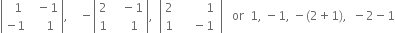 open vertical bar table row cell space space 1 end cell cell space space minus 1 end cell row cell negative 1 end cell cell space space space space 1 end cell end table close vertical bar comma space space space space minus open vertical bar table row 2 cell space space space minus 1 end cell row 1 cell space space space space 1 end cell end table close vertical bar comma space space open vertical bar table row 2 cell space space space space space space space space space 1 space end cell row 1 cell space space space space minus 1 end cell end table close vertical bar space space space or space space 1 comma space minus 1 comma space minus left parenthesis 2 plus 1 right parenthesis comma space space minus 2 minus 1