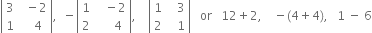 open vertical bar table row 3 cell space space minus 2 end cell row 1 cell space space space 4 end cell end table close vertical bar comma space space minus open vertical bar table row 1 cell space space space minus 2 end cell row 2 cell space space space space space 4 end cell end table close vertical bar comma space space space space open vertical bar table row 1 cell space space space 3 end cell row 2 cell space space space 1 end cell end table close vertical bar space space space or space space space 12 plus 2 comma space space space space minus left parenthesis 4 plus 4 right parenthesis comma space space space 1 space minus space 6