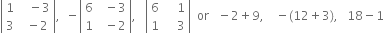 open vertical bar table row 1 cell space space space minus 3 end cell row 3 cell space space minus 2 end cell end table close vertical bar comma space space minus open vertical bar table row 6 cell space space minus 3 end cell row 1 cell space space minus 2 end cell end table close vertical bar comma space space space open vertical bar table row 6 cell space space space space 1 end cell row 1 cell space space space space 3 end cell end table close vertical bar space space or space space space minus 2 plus 9 comma space space space space minus left parenthesis 12 plus 3 right parenthesis comma space space space 18 minus 1