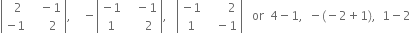 open vertical bar table row cell space space 2 end cell cell space space space minus 1 end cell row cell negative 1 end cell cell space space space space space 2 end cell end table close vertical bar comma space space space space minus open vertical bar table row cell negative 1 end cell cell space space space minus 1 end cell row 1 cell space space space space space 2 end cell end table close vertical bar comma space space space open vertical bar table row cell negative 1 end cell cell space space space space space space space 2 end cell row 1 cell space space space minus 1 end cell end table close vertical bar space space space or space space 4 minus 1 comma space space minus left parenthesis negative 2 plus 1 right parenthesis comma space space 1 minus 2