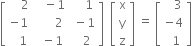 open square brackets table row cell space space space space 2 end cell cell space space space minus 1 end cell cell space space space space 1 end cell row cell negative 1 end cell cell space space space space space space 2 end cell cell space minus 1 end cell row cell space space space 1 end cell cell space space minus 1 end cell cell space space space 2 end cell end table close square brackets space space open square brackets table row straight x row straight y row straight z end table close square brackets space equals space open square brackets table row cell space space space 3 end cell row cell negative 4 end cell row cell space space 1 end cell end table close square brackets