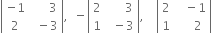 open vertical bar table row cell negative 1 end cell cell space space space space space space 3 end cell row 2 cell space space minus 3 end cell end table close vertical bar comma space space minus open vertical bar table row 2 cell space space space space space space 3 end cell row 1 cell space space minus 3 end cell end table close vertical bar comma space space space space open vertical bar table row 2 cell space space space minus 1 end cell row 1 cell space space space space space 2 end cell end table close vertical bar