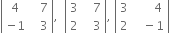 open vertical bar table row 4 cell space space space 7 end cell row cell negative 1 end cell cell space space space 3 end cell end table close vertical bar comma space space open vertical bar table row 3 cell space space space 7 end cell row 2 cell space space space 3 end cell end table close vertical bar comma space open vertical bar table row 3 cell space space space space space space 4 end cell row 2 cell space space space minus 1 end cell end table close vertical bar