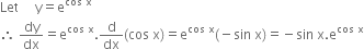 Let space space space space space straight y equals straight e to the power of cos space straight x end exponent
therefore space dy over dx equals straight e to the power of cos space straight x end exponent. straight d over dx left parenthesis cos space straight x right parenthesis equals straight e to the power of cos space straight x end exponent left parenthesis negative sin space straight x right parenthesis equals negative sin space straight x. straight e to the power of cos space straight x end exponent