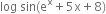 log space sin left parenthesis straight e to the power of straight x plus 5 straight x plus 8 right parenthesis