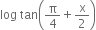 log space tan open parentheses straight pi over 4 plus straight x over 2 close parentheses