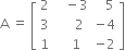 straight A space equals space open square brackets table row 2 cell space space space minus 3 end cell cell space space space 5 end cell row 3 cell space space space space space 2 end cell cell negative 4 end cell row 1 cell space space space 1 end cell cell negative 2 end cell end table close square brackets