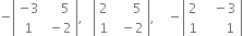negative open vertical bar table row cell negative 3 end cell cell space space space space 5 end cell row 1 cell space minus 2 end cell end table close vertical bar comma space space space open vertical bar table row 2 cell space space space space space 5 end cell row 1 cell space space minus 2 end cell end table close vertical bar comma space space space space minus open vertical bar table row 2 cell space space space minus 3 end cell row 1 cell space space space space space space 1 end cell end table close vertical bar
