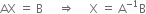 AX space equals space straight B space space space space space rightwards double arrow space space space space space straight X space equals space straight A to the power of negative 1 end exponent straight B