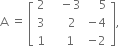 straight A space equals space open square brackets table row 2 cell space space space minus 3 end cell cell space space space space 5 end cell row 3 cell space space space space 2 end cell cell negative 4 end cell row 1 cell space space space 1 end cell cell negative 2 end cell end table close square brackets comma