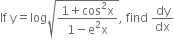 If space straight y equals log square root of fraction numerator 1 plus cos squared straight x over denominator 1 minus straight e squared straight x end fraction end root comma space find space dy over dx