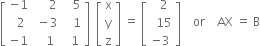 open square brackets table row cell negative 1 end cell cell space space space space space 2 end cell cell space space space 5 end cell row cell space space 2 end cell cell space minus 3 end cell cell space space space 1 end cell row cell negative 1 end cell cell space space space 1 end cell cell space space 1 end cell end table close square brackets space space open square brackets table row straight x row straight y row straight z end table close square brackets space equals space open square brackets table row cell space space 2 end cell row cell space space 15 end cell row cell negative 3 end cell end table close square brackets space space space space or space space space space AX space equals space straight B