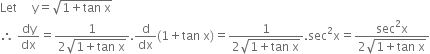 Let space space space space space straight y equals square root of 1 plus tan space straight x end root
therefore space dy over dx equals fraction numerator 1 over denominator 2 square root of 1 plus tan space straight x end root end fraction. straight d over dx left parenthesis 1 plus tan space straight x right parenthesis equals fraction numerator 1 over denominator 2 square root of 1 plus tan space straight x end root end fraction. sec squared straight x equals fraction numerator sec squared straight x over denominator 2 square root of 1 plus tan space straight x end root end fraction