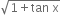 square root of 1 plus tan space straight x end root