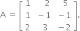 straight A space equals space open square brackets table row 1 cell space space space space space 2 end cell cell space space space 5 end cell row 1 cell space minus 1 end cell cell space minus 1 end cell row 2 cell space space space 3 end cell cell space minus 2 end cell end table close square brackets.