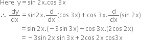 Here space space straight y equals sin space 2 straight x. cos space 3 straight x
therefore space dy over dx equals sin 2 straight x. straight d over dx left parenthesis cos space 3 straight x right parenthesis plus cos space 3 straight x. straight d over dx left parenthesis sin space 2 straight x right parenthesis
space space space space space space space space space space space space space equals sin space 2 straight x. left parenthesis negative 3 sin space 3 straight x right parenthesis plus cos space 3 straight x. left parenthesis 2 cos space 2 straight x right parenthesis
space space space space space space space space space space space space space equals negative 3 sin space 2 straight x space sin space 3 straight x plus 2 cos space 2 straight x space cos 3 straight x