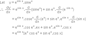 Let space space space space space straight y equals straight e to the power of sin space straight x end exponent. sine to the power of straight x
therefore space dy over dx equals straight e to the power of sin space straight x end exponent. straight d over dx left square bracket sine to the power of straight x right square bracket plus sin space straight e to the power of straight x. straight d over dx left parenthesis straight e space to the power of sin space straight x end exponent right parenthesis
space space space space space space space space space space space space space equals straight e to the power of sin space straight x end exponent. cose to the power of straight x straight d over dx left parenthesis straight e to the power of straight x right parenthesis plus sin space straight e to the power of straight x. straight e to the power of sin space straight x end exponent. straight d over dx left parenthesis sin space straight x right parenthesis
space space space space space space space space space space space space space equals straight e to the power of sin space straight x end exponent. cos space straight e to the power of straight x. ex plus sin space straight e to the power of straight x. straight e to the power of sin space straight x end exponent. cos space straight x
space space space space space space space space space space space space space equals straight e to the power of sin space straight x end exponent left square bracket straight e to the power of straight x space cos space straight e to the power of straight x plus sin space straight e to the power of straight x. cos space straight x right square bracket