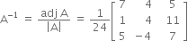 straight A to the power of negative 1 end exponent space equals space fraction numerator adj space straight A over denominator open vertical bar straight A close vertical bar end fraction space equals space 1 over 24 open square brackets table row 7 cell space space space space 4 end cell cell space space 5 end cell row 1 cell space space space space space 4 space end cell cell space space 11 end cell row 5 cell negative 4 end cell cell space space 7 end cell end table close square brackets