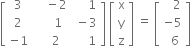 open square brackets table row 3 cell space space space space minus 2 end cell cell space space space space space 1 end cell row 2 cell space space space space space 1 end cell cell space minus 3 end cell row cell negative 1 end cell cell space space space space 2 end cell cell space space space space space 1 end cell end table close square brackets space open square brackets table row straight x row straight y row straight z end table close square brackets space equals space open square brackets table row cell space space space 2 end cell row cell negative 5 end cell row cell space space 6 end cell end table close square brackets space