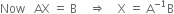 Now space space space AX space equals space straight B space space space space rightwards double arrow space space space space straight X space equals space straight A to the power of negative 1 end exponent straight B