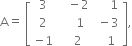 straight A equals space open square brackets table row 3 cell space space space minus 2 end cell cell space space space space space 1 end cell row 2 cell space space space space 1 end cell cell space minus 3 end cell row cell negative 1 end cell cell space space space 2 end cell cell space space space 1 end cell end table close square brackets comma