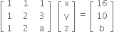 open square brackets table row 1 cell space space space 1 end cell cell space space space 1 end cell row 1 cell space space space 2 end cell cell space space space 3 end cell row 1 cell space space space 2 end cell cell space space space straight a end cell end table close square brackets space space space open square brackets table row straight x row straight y row straight z end table close square brackets space equals space open square brackets table row 16 row 10 row straight b end table close square brackets