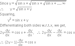 SInce space straight y equals square root of sin space straight x plus square root of sin space straight x plus square root of sin space straight x plus.... infinity end root end root end root
therefore space space space space space space space straight y equals square root of sin space straight x plus straight y end root
Squaring comma
space space space space space space space space space straight y squared equals sin space straight x plus straight y
Differentiating space both space sides space straight w. straight r. straight t. straight x comma space we space get comma
2 straight y dy over dx equals cos space straight x plus dy over dx comma space space space therefore space 2 straight y dy over dx minus dy over dx equals cos space straight x
therefore space left parenthesis 2 straight y minus 1 right parenthesis dy over dx equals cos space straight x