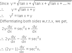 SInce space space straight y equals square root of tan space straight x plus square root of tan space straight x plus square root of tan space straight x plus... infinity end root end root end root
therefore space space space space space space space space straight y equals square root of tan space straight x plus straight y end root
therefore space space space space space space straight y squared equals tan space straight x plus straight y
Differntiating space both space sides space straight w. straight r. straight t. straight x comma space we space get comma
space space 2 straight y dy over dx equals sec squared straight x plus dy over dx
therefore space 2 straight y dy over dx minus dy over dx equals sec squared straight x
therefore space left parenthesis 2 straight y minus 1 right parenthesis dy over dx equals sec squared straight x.