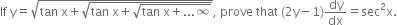 If space straight y equals square root of tan space straight x plus square root of tan space straight x plus square root of tan space straight x plus... infinity end root end root end root comma space prove space that space left parenthesis 2 straight y minus 1 right parenthesis dy over dx equals sec squared straight x.