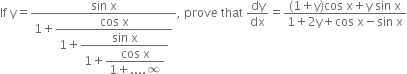 If space straight y equals fraction numerator sin space straight x over denominator 1 plus begin display style fraction numerator cos space straight x over denominator 1 plus begin display style fraction numerator sin space straight x over denominator 1 plus begin display style fraction numerator cos space straight x over denominator 1 plus.... infinity end fraction end style end fraction end style end fraction end style end fraction comma space prov e space that space dy over dx equals fraction numerator left parenthesis 1 plus straight y right parenthesis cos space straight x plus straight y space sin space straight x over denominator 1 plus 2 straight y plus cos space straight x minus sin space straight x end fraction