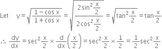 Let space space space space space straight y equals square root of fraction numerator 1 minus cos space straight x over denominator 1 plus cos space straight x end fraction end root equals square root of fraction numerator 2 sin squared begin display style straight x over 2 end style over denominator 2 cos squared begin display style straight x over 2 end style end fraction end root equals square root of tan squared straight x over 2 end root equals tan straight x over 2
therefore space dy over dx equals sec squared straight x over 2 cross times straight d over dx open parentheses straight x over 2 close parentheses equals sec squared straight x over 2 cross times 1 half equals 1 half sec squared straight x over 2