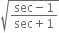 square root of fraction numerator sec minus 1 over denominator sec plus 1 end fraction end root