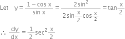 Let space space space space straight y equals fraction numerator 1 minus cos space straight x over denominator sin space straight x end fraction equals fraction numerator 2 sin squared over denominator 2 sin begin display style straight x over 2 end style cos straight x over 2 end fraction equals tan straight x over 2
therefore space dy over dx equals 1 half sec squared straight x over 2