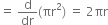 equals space straight d over dr left parenthesis πr squared right parenthesis space equals space 2 πr