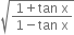 square root of fraction numerator 1 plus tan space straight x over denominator 1 minus tan space straight x end fraction end root