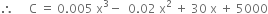 therefore space space space space space straight C space equals space 0.005 space straight x cubed minus space space 0.02 space straight x squared space plus space 30 space straight x space plus space 5000