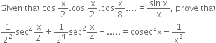 Given space that space cos space straight x over 2. cos space straight x over 2. cos straight x over 8.... equals fraction numerator sin space straight x over denominator straight x end fraction comma space prove space that
1 over 2 squared sec squared straight x over 2 plus 1 over 2 to the power of 4 sec squared straight x over 4 plus..... equals cosec squared straight x minus 1 over straight x squared