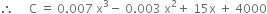 therefore space space space space space straight C space equals space 0.007 space straight x cubed minus space 0.003 space straight x squared plus space 15 straight x space plus space 4000