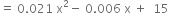 equals space 0.021 space straight x squared minus space 0.006 space straight x space plus space space 15