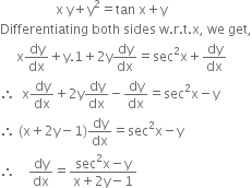 space space space space space space space space space space space space space space space space space straight x space straight y plus straight y squared equals tan space straight x plus straight y
Differentiating space both space sides space straight w. straight r. straight t. straight x comma space we space get comma
space space space space space straight x dy over dx plus straight y.1 plus 2 straight y dy over dx equals sec squared straight x plus dy over dx
therefore space space straight x dy over dx plus 2 straight y dy over dx minus dy over dx equals sec squared straight x minus straight y
therefore space left parenthesis straight x plus 2 straight y minus 1 right parenthesis dy over dx equals sec squared straight x minus straight y
therefore space space space space dy over dx equals fraction numerator sec squared straight x minus straight y over denominator straight x plus 2 straight y minus 1 end fraction